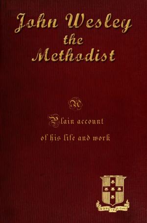 Cover of John Wesley the Methodist [Illustrated]: A Plain Account of his life and work.