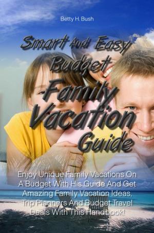 Book cover of Smart And Easy Budget Family Vacation Guide