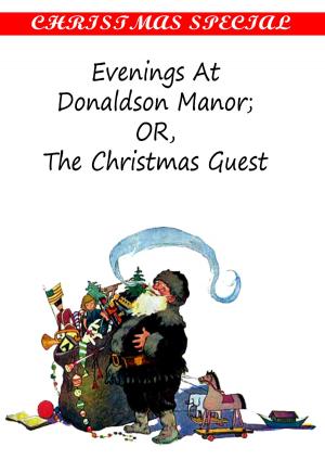 Cover of the book Evenings At Donaldson Manor OR, The Christmas Guest [Christmas Summary Classics] by Zhingoora Books