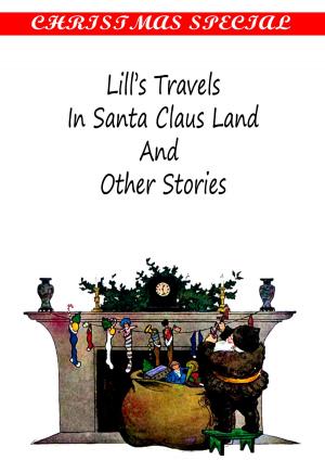 Cover of the book Lill’s Travels In Santa Claus Land And Other Stories [Christmas Summary Classics] by Leona Dalrymple