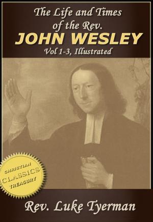 Cover of the book The Life and Times of The Rev. John Wesley {Illustrated} Vol 1-3 by Alfred Edersheim