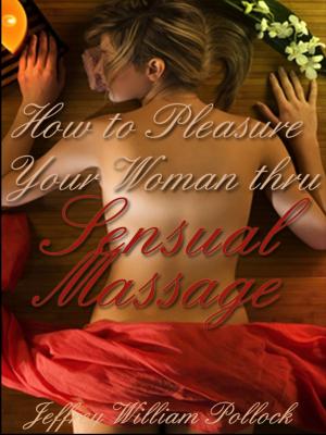 Cover of the book How To Pleasure Your Woman Thru Sensual Massage by Mary KING, Chris ANDSON