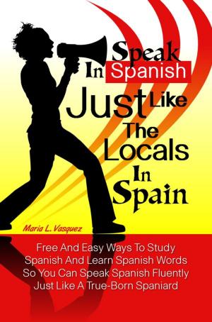 Cover of the book Speak in Spanish Just Like The Locals In Spain by Michelle B. Brown