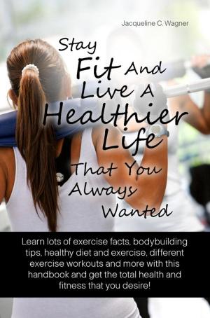 Cover of Stay Fit And Live A Healthier Life That You Always Wanted