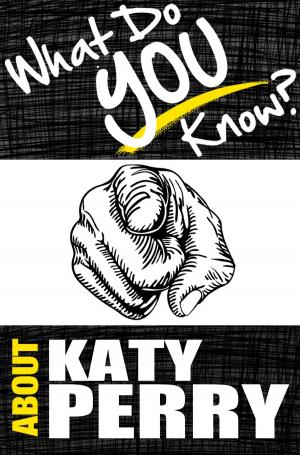 Cover of What Do You Know About Katy Perry? - The Unauthorized Trivia Quiz Game Book About Katy Perry Facts