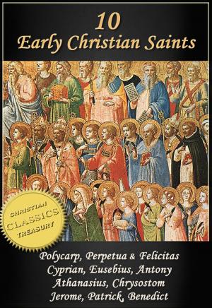 Cover of the book 10 Early Christian Saints: Polycarp, Perpetua & Felicitas, Cyprian, Eusebius, Antony, Athanasius, Chrysostom, Jerome, Patrick, Benedict by Samuel Zwemer