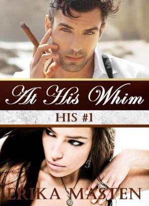 Cover of the book At His Whim: His #1 (A Billionaire Domination Serial) by Erika Masten