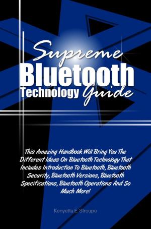 Cover of the book Supreme Bluetooth Technology Guide by Spencer B. Hilton