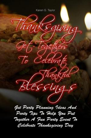 Cover of the book Thanksgiving Get-Togethers To Celebrate Thankful Blessings by Mee C. Taylor