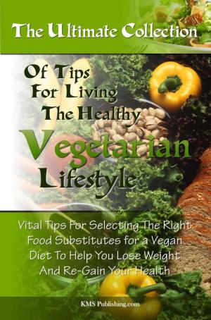 Cover of the book The Ultimate Collection Of Tips For Living The Healthy Vegetarian Lifestyle by Lisa Tillinger Johansen
