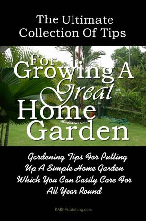 Cover of the book The Ultimate Collection Of Tips For Growing A Great Home Garden by Thomas S. Carr