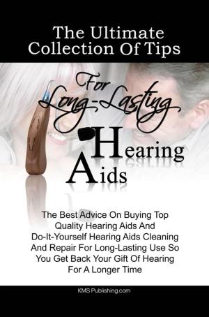 Cover of the book The Ultimate Collection Of Tips For Long-Lasting Hearing Aids by Jeffrey V. Brooks