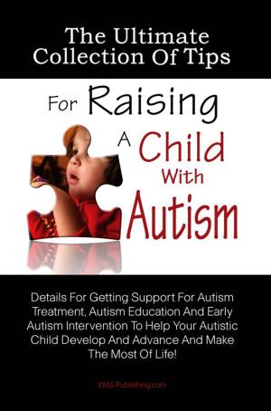 Cover of the book The Ultimate Collection Of Tips For Raising A Child With Autism by Roger McIntire