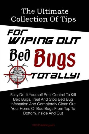 Cover of the book The Ultimate Collection Of Tips For Wiping Out Bed Bugs Totally! by Jacqueline C. Wagner