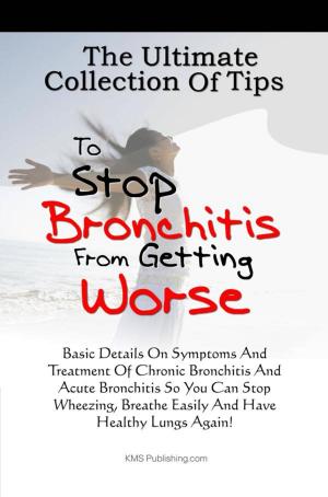 Cover of the book The Ultimate Collection Of Tips To Stop Bronchitis From Getting Worse by JJ Semple