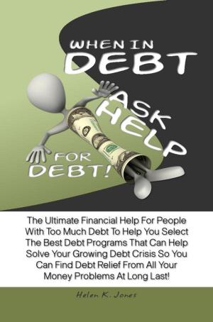 Cover of the book When In Debt, Ask Help For Debt! by Zenobia H. Kerring