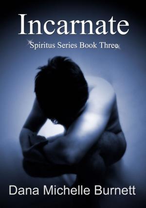 Cover of the book Incarnate, A Paranormal Romance (Spiritus Series Book #3) by Dana Michelle Burnett