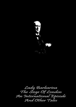 Cover of the book Lady Barbarina The Siege Of London An International Episode And Other Tales by Edward Bulwer Lytton