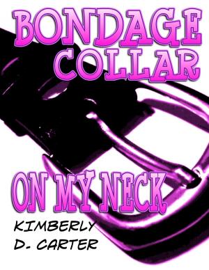 Cover of the book Bondage Collar On My Neck: The Billionaire Series (Book 5) (A BDSM Erotic Romance) by Kimberly
