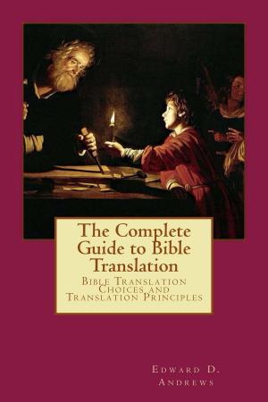 Cover of the book The Complete Guide to Bible Translation: Bible Translation Choices and Translation Principles by Edward D. Andrews, R. A. Torrey