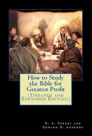 Cover of the book How to Study the Bible for Greatest Profit (Updated and Expanded Edition) by Edward D. Andrews, R. A. Torrey