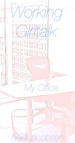 Cover of the book Working Girltalk - My Office by heidi jacobsen