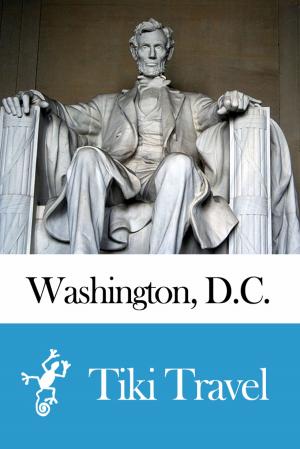 Cover of the book Washington, D.C. (USA) Travel Guide - Tiki Travel by K. Reka Badger, Cheryl Crabtree, Daniel Mangin