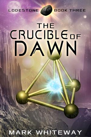 Cover of the book Lodestone Book Three: The Crucible of Dawn by J.A. Greenleaf