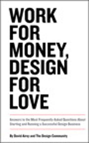 Cover of the book Work for Money, Design for Love: Answers to the Most Frequently Asked Questions About Starting and Running a Successful Design Business by Brad Dayley, Brendan Dayley, Caleb Dayley