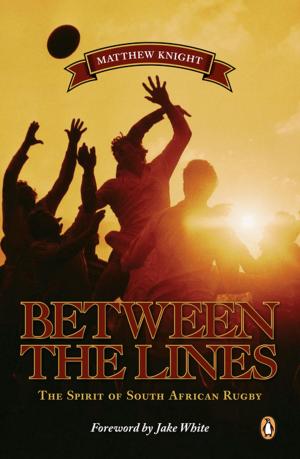 Cover of the book Between the Lines - The Spirit of South African Rugby by Vincent Carruthers