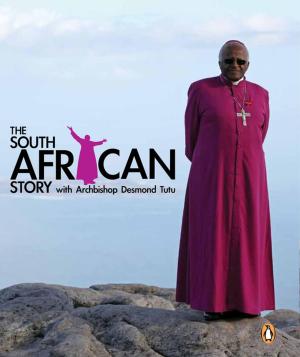 Cover of the book The South African Story with Archbishop Desmond Tutu by Pieter-Louis Myburgh
