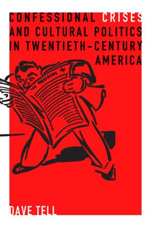 Cover of the book Confessional Crises and Cultural Politics in Twentieth-Century America by Alex Nava
