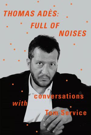 Cover of the book Thomas Adès: Full of Noises by Guy Gugliotta