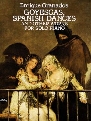 Cover of the book Goyescas, Spanish Dances and Other Works for Solo Piano by A. W. Lewis