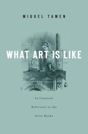 Cover of the book What Art Is Like, In Constant Reference to the Alice Books by Sherman Cochran