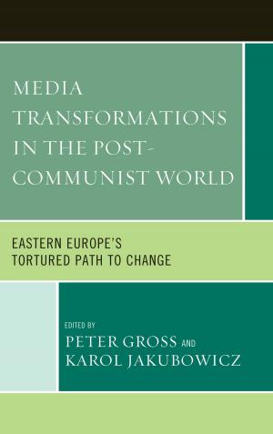 Cover of the book Media Transformations in the Post-Communist World by Danny Adkison, John Barr, Byron Daynes, David Demaree, Gordon Henderson, David Mass, David Nordquest, Norman W. Provizer, Hyrum Salmond, Mary Elizabeth Stockwell, Richard Striner, Richard M. Yon, Robert P. Watson, Lynn University; author of Affairs of State, The Presidents’ Wives, and America’s First Crisis, James MacDonald
