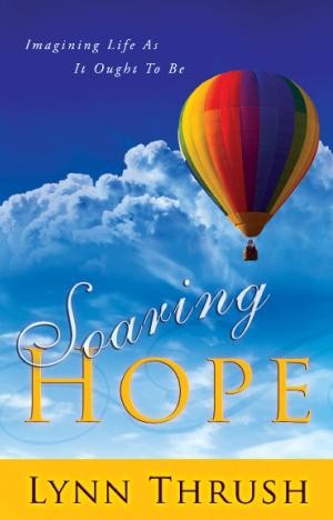 Cover of the book Soaring Hope: Imagining Life As It Ought To Be by Mahesh Chavda