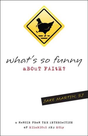 Cover of the book What's So Funny About Faith: A Memoir from the Intersection of Hilarious and Holy by James Martin, SJ