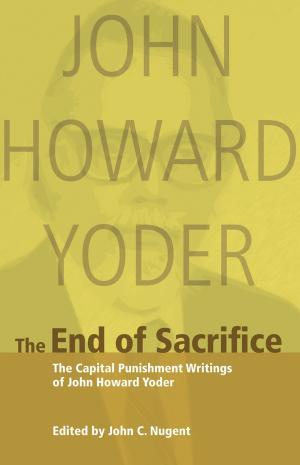 Cover of the book The End of Sacrifice by Chris K Huebner, Nekeisha Alexis-Baker, Paul Martens, John C Nugent, Paul C Heidebrecht