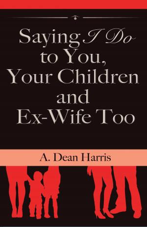 Cover of the book Saying I Do To You, Your Children and Ex-Wife Too by Sadie Grubor