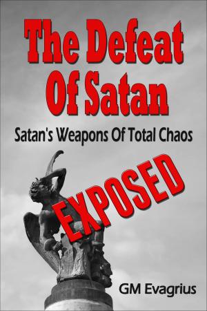 bigCover of the book The Defeat Of Satan: Satan's Weapons Of Total Chaos...Exposed! by 
