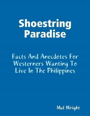Cover of the book Shoestring Paradise - Facts and Anecdotes for Westerners Wanting to Live in the Philippines by Joseph Szewczyk, Jenni Hill, Lizzie Nicodemus, Ricky's Back Yard, Michael Owuor, Ryan Dunham, Diana Murtaugh, Mahmoud Sharif, Alex Ayling, Kristin Harley, WJ Rosser, Simon Sankoff, Erik Harper Klass