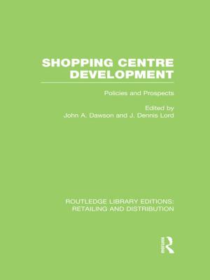 Cover of the book Shopping Centre Development (RLE Retailing and Distribution) by Kurt Ganzl