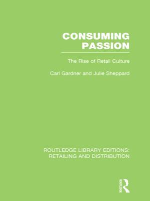 Cover of the book Consuming Passion (RLE Retailing and Distribution) by Julie Mills, Mary Elizabeth Ayre, Judith Gill