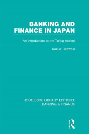 Cover of the book Banking and Finance in Japan (RLE Banking &amp; Finance) by Miyume Tanji