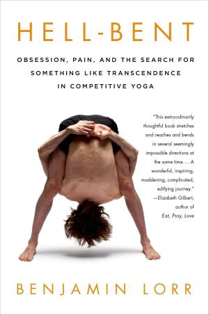 Cover of the book Hell-Bent: Obsession, Pain, and the Search for Something Like Transcendence in Competitive Yoga by Jack Garson