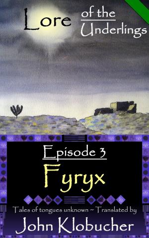 Cover of the book Lore of the Underlings: Episode 3 ~ Fyryx by Jeremiah D. MacRoberts