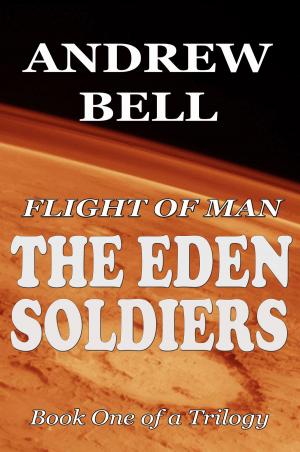 Cover of the book Flight of Man: The EDEN SOLDIERS - Book One of a Trilogy by Allen Tiller