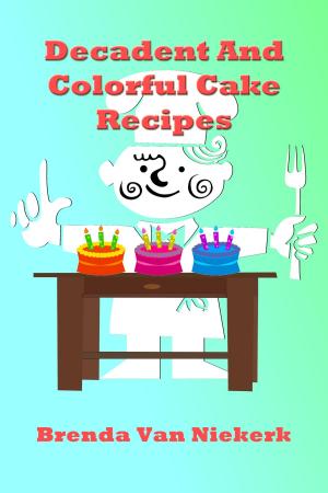 Book cover of Decadent And Colorful Cake Recipes