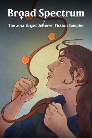 Cover of the book Broad Spectrum: The 2012 Broad Universe Fiction Sampler by Linda Bamber